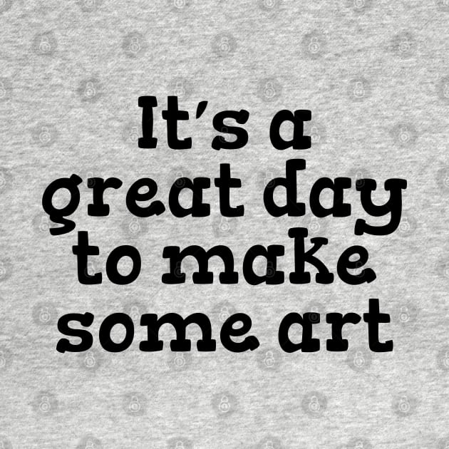 It’s a great day to make some art by Heartsake